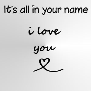 "It's all in your name I LOVE YOU" QUOTE Big & Small Sizes Colour Wall Sticker Modern Style Valentine's  'Q82'